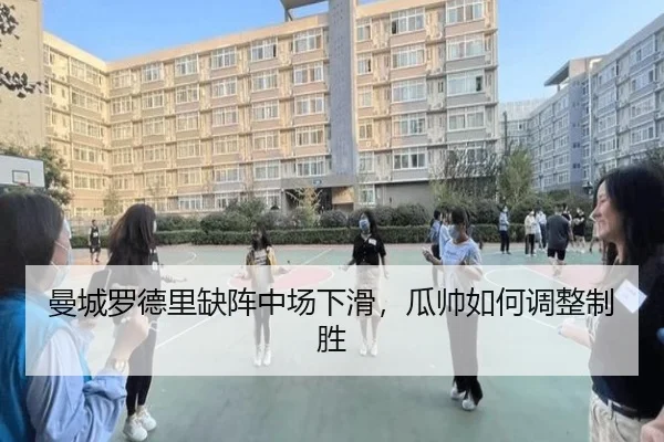 曼城罗德里缺阵中场下滑，瓜帅如何调整制胜